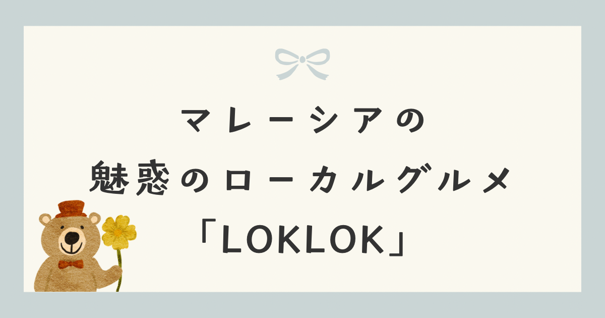 マレーシアの魅惑のローカルグルメ「LOKLOK」